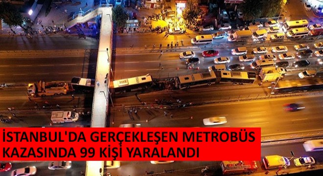 İstanbul'da Gerçekleşen Metrobüs Kazasında 99 Kişi Yaralandı