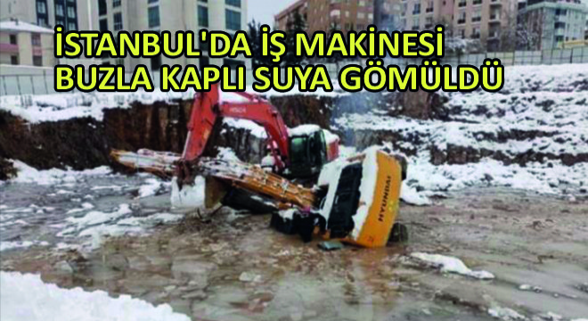İstanbul'da İş Makinesi Buzla Kaplı Suya Gömüldü