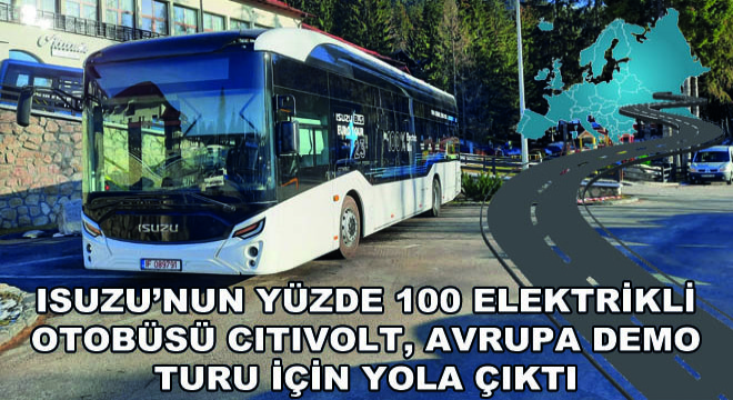 Isuzu'nun Yüzde 100 Elektrikli Otobüsü Citivolt, Avrupa Demo Turu İçin Yola Çıktı