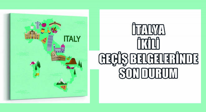 İtalya İkili Geçiş Belgelerinde Son Durum