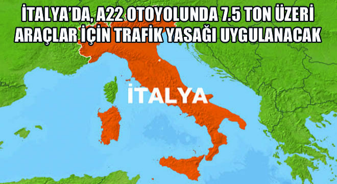 İtalya'da, A22 Otoyolunda 7.5 Ton Üzeri Araçlar İçin Trafik Yasağı Uygulanacak