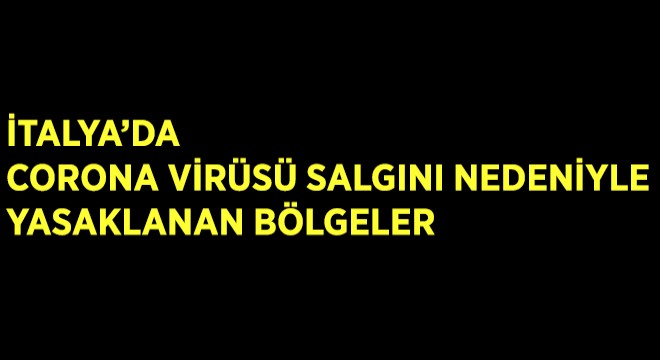 İtalya’da Corona Virüsü Salgını Nedeniyle Yasaklanan Bölgeler