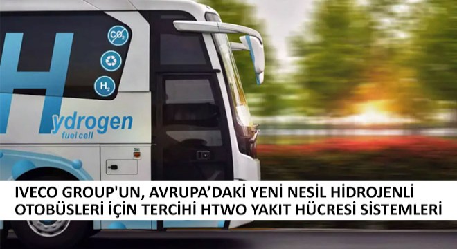 Iveco Group'un, Avrupa’daki Yeni Nesil Hidrojenli Otobüsleri İçin Tercihi HTWO Yakıt Hücresi Sistemleri
