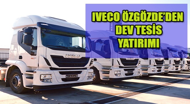 Iveco Özgözde'den Dev Yatırım