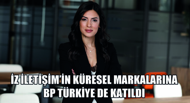İz İletişim’in Küresel Markalarına bp Türkiye de Katıldı