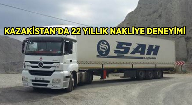 KAZAKİSTAN’DA 22 YILLIK NAKLİYE DENEYİMİ