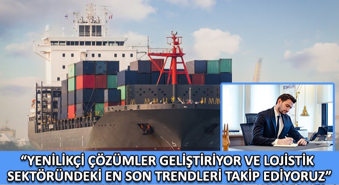 Kaan Aydın, Yenilikçi Çözümler Geliştiriyor ve Lojistik Sektöründeki En Son Trendleri Takip Ediyoruz