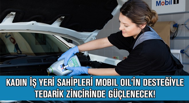 Kadın İş Yeri Sahipleri Mobil Oil'in Desteğiyle Tedarik Zincirinde Güçlenecek!