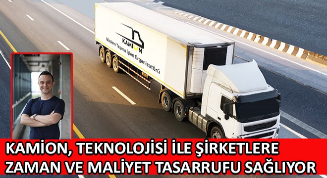Kamion, Teknolojisi ile Şirketlere Zaman ve Maliyet Tasarrufu Sağlıyor
