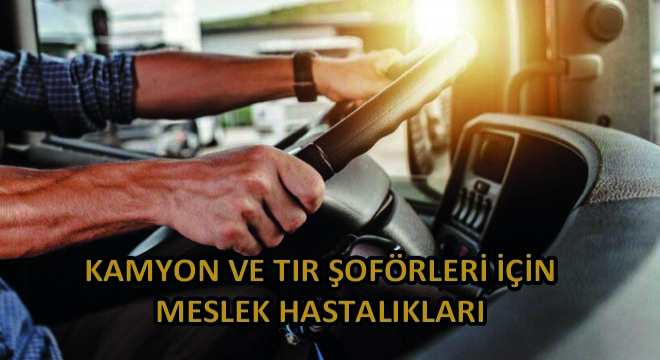 Kamyon Ve Tır Şoförleri İçin Meslek Hastalıkları