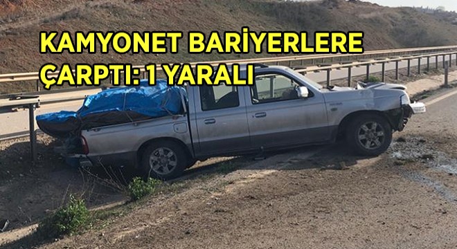 Kamyonet Bariyerlere Çarptı: 1 Yaralı