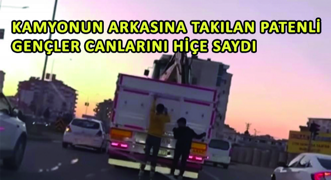 Kamyonun Arkasına Takılan Patenli Gençler Canlarını Hiçe Saydı