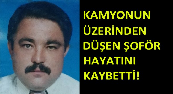 Kamyonun Üzerinden Düşen Şoför Hayatını Kaybetti
