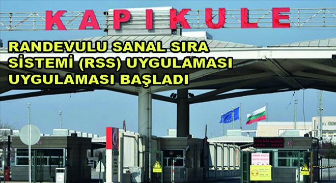 Kapıkule Sınır Kapısı'nda Randevulu Sanal Sıra Sistemi (Rss) Uygulaması Başladı