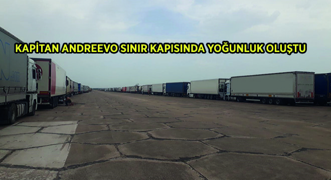 Kapitan Andreevo Sınır Kapısında Yoğunluk Oluştu