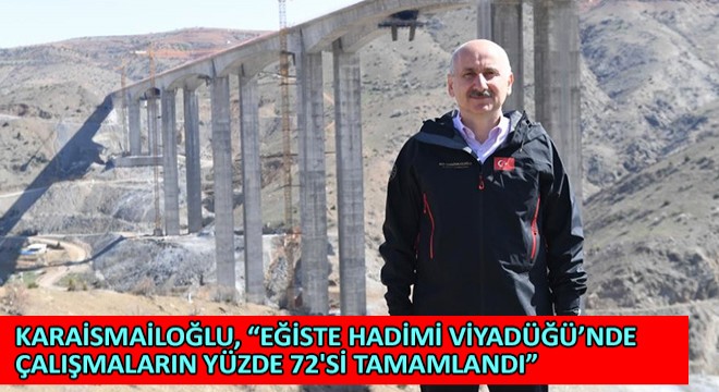 Karaismailoğlu, Eğiste Hadimi Viyadüğü’nde Çalışmaların Yüzde 72'si Tamamlandı