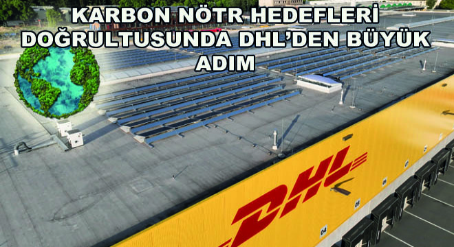 Karbon Nötr Hedefleri Doğrultusunda DHL'den Büyük Adım