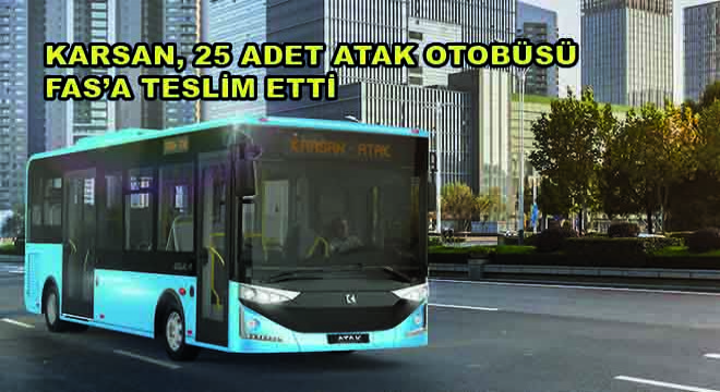 Karsan, 25 Adet Atak Otobüsü Fas'a Teslim Etti