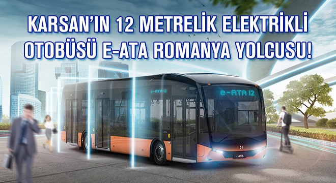 Karsan'ın 12 Metrelik Elektrikli Otobüsü e-ATA Romanya Yolcusu!