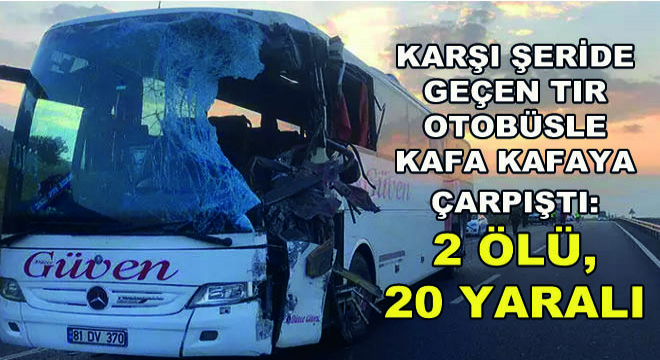 Karşı Şeride Geçen Tır Otobüsle Kafa Kafaya Çarpıştı: 2 Ölü, 20 Yaralı
