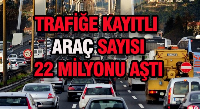 Kayıtlı Araç Sayısı 22 Milyonu Aştı