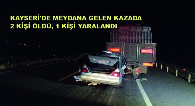 Kayseri'de Meydana Gelen Kazada 2 Kişi Öldü, 1 Kişi Yaralandı
