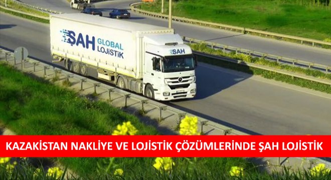 Kazakistan Nakliye ve Lojistik Çözümlerinde Şah Lojistik