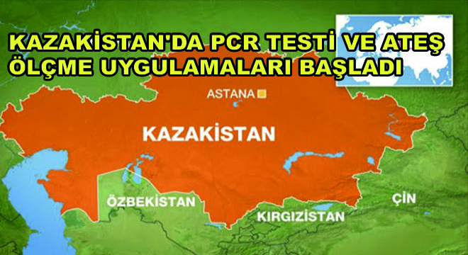 Kazakistan'da PCR Testi ve Ateş Ölçme Uygulamaları Başladı