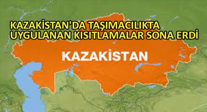Kazakistan'da Taşımacılıkta Uygulanan Kısıtlamalar Sona Erdi