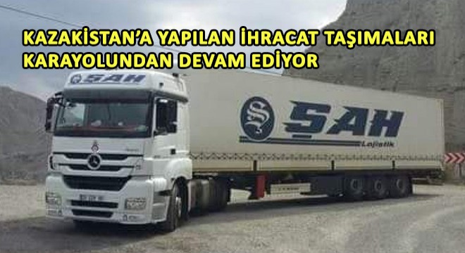 Kazakistan'a Yapılan İhracat Taşımaları Karayolundan Devam Ediyor
