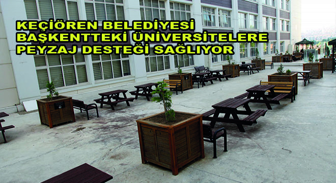 Keçiören Belediyesi Başkentteki Üniversitelere Peyzaj Desteği Sağlıyor