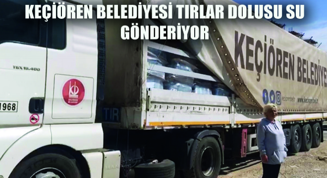 Keçiören Belediyesi Tırlar Dolusu Su Gönderiyor