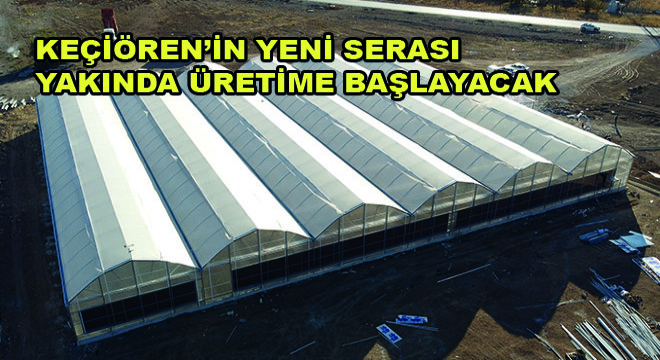 Keçiören'in Yeni Serası Yakında Üretime Başlayacak