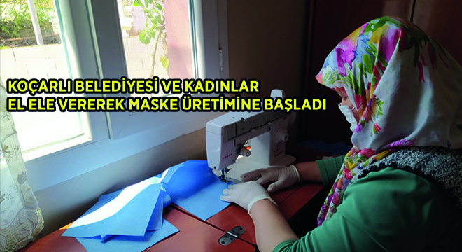 Koçarlı Belediyesi ve Kadınlar El Ele Vererek Maske Üretimine Başladı