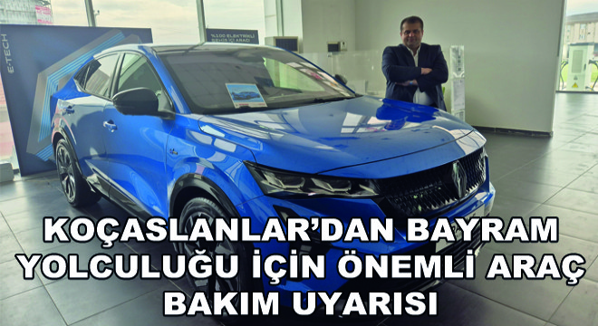 Koçaslanlar'dan Bayram Yolculuğu İçin Önemli Araç Bakım Uyarısı