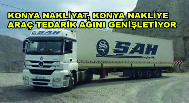 Konya Nakliyat, Konya Nakliye Araç Tedarik Ağını Genişletiyor