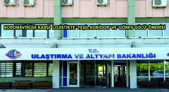 Koronavirüse Karşı Ulaştırma ve Lojistikte 'Yeşil Koridor' ve 'Görev Gücü' Önerisi