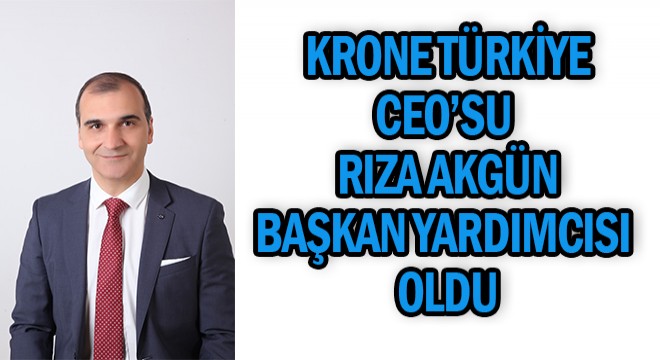 Krone CEO'su Akgün, Başkan Yardımcısı Oldu
