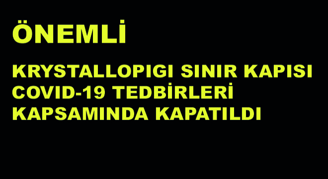 Krystallopigi Sınır Kapısı Covid-19 Tedbirleri Kapsamında Kapatıldı
