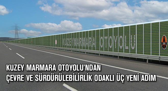 Kuzey Marmara Otoyolu'ndan Çevre ve Sürdürülebilirlik Odaklı Üç Yeni Adım