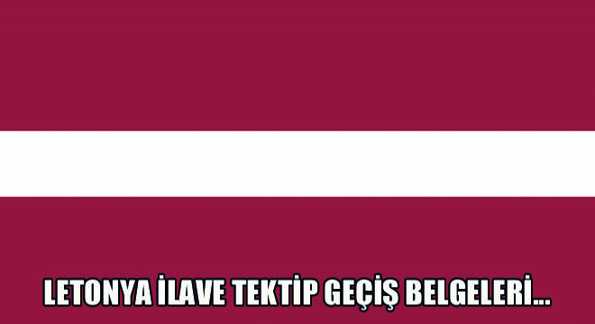 Letonya İlave Tektip Geçiş Belgeleri Hakkında…