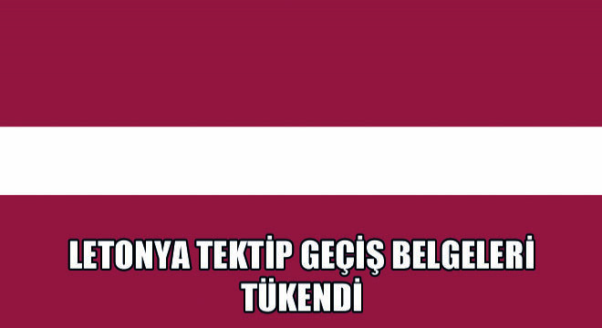Letonya Tektip Geçiş Belgeleri Tükendi