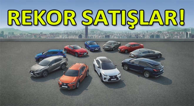 Lexus Global Başarısına Rekor Satışlarla Devam Etti!