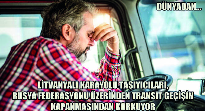 Litvanyalı Karayolu Taşıyıcıları, Rusya Federasyonu Üzerinden Transit Geçişin Kapanmasından Korkuyor