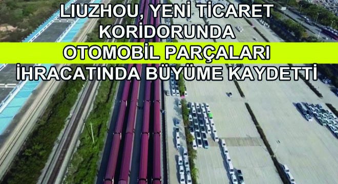 Liuzhou, Yeni Ticaret Koridorunda Otomobil Parçaları İhracatında Büyüme Kaydetti