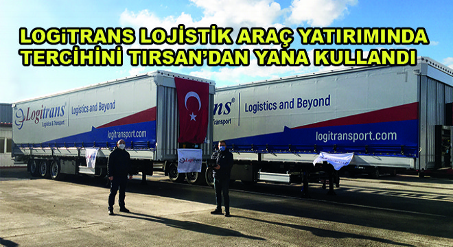 Logitrans Lojistik Araç Yatırımında Tercihini Tırsan'dan Yana Kullandı