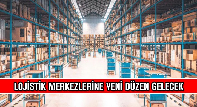 Lojistik Merkezlerine Yeni Düzen Gelecek
