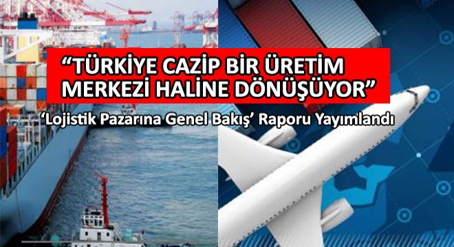 Lojistik Pazarına Genel Bakış' Raporu Yayımlandı