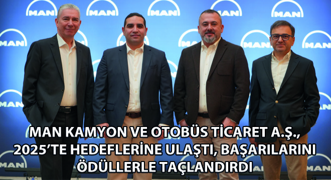 MAN Kamyon ve Otobüs Ticaret A.Ş., 2025’te Hedeflerine Ulaştı, Başarılarını Ödüllerle Taçlandırdı
