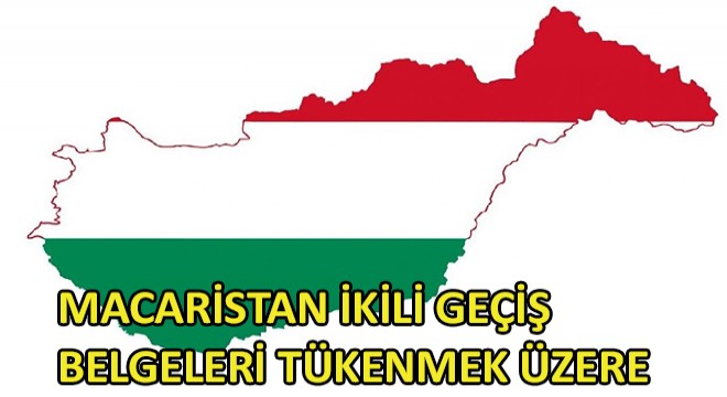 Macaristan İkili Geçiş Belgeleri Tükenmek Üzere